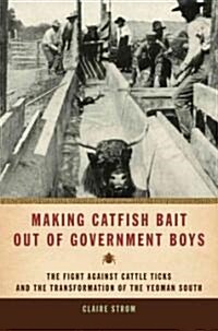 Making Catfish Bait Out of Government Boys: The Fight Against Cattle Ticks and the Transformation of the Yeoman South (Paperback, Revised)