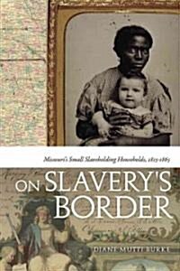 On Slaverys Border: Missouris Small Slaveholding Households, 1815-1865 (Paperback)