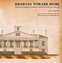 Drawing Toward Home: Designs for Domestic Architecture from Historic New England (Hardcover)