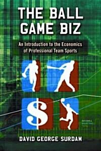 The Ball Game Biz: An Introduction to the Economics of Professional Team Sports (Paperback)