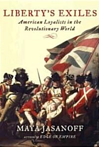 Libertys Exiles: American Loyalists in the Revolutionary World (Hardcover)