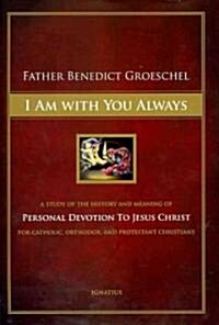 I Am with You Always: A Study of the History and Meaning of Personal Devotion to Jesus Christ for Catholic, Orthodox, and Protestant Christi (Hardcover)