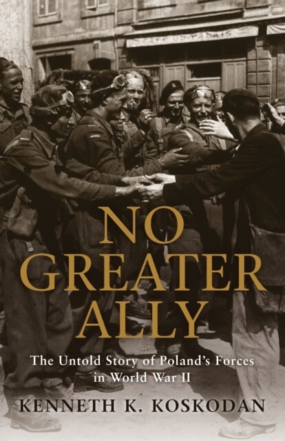 No Greater Ally : The Untold Story of Poland’s Forces in World War II (Paperback)