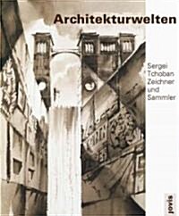 Sergei Tchoban: Architectural Worlds: Draftsman and Collector (Hardcover)
