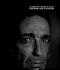 Alberto Garcia-Alix: From Where There Is No Return (Hardcover, T, Examining Hi)