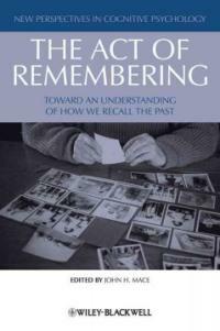 The act of remembering : toward an understanding of how we recall the past