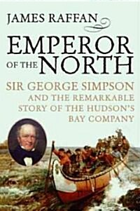 Emperor of the North: Sir George Simpson & the Remarkable Story of the Hudsons Bay Company (Paperback)