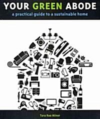 Your Green Abode: A Practical Guide to a Sustainable Home (Paperback)