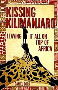Kissing Kilimanjaro: Leaving It All on Top of Africa (Paperback)