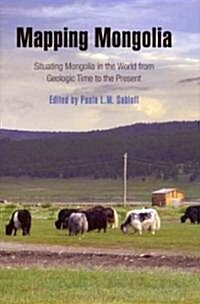 Mapping Mongolia: Situating Mongolia in the World from Geologic Time to the Present [With DVD] (Hardcover)