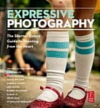 Expressive Photography: The Shutter Sisters Guide to Shooting from the Heart (Paperback)