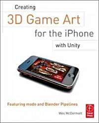 Creating 3D Game Art for the iPhone with Unity : Featuring Modo and Blender Pipelines (Paperback)