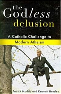 The Godless Delusion: A Catholic Challenge to Modern Atheism (Paperback)