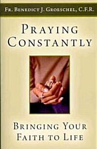 Praying Constantly: Bringing Your Faith to Life (Paperback)