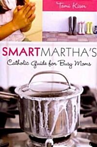 Smart Marthas Catholic Guide for Busy Moms (Paperback)