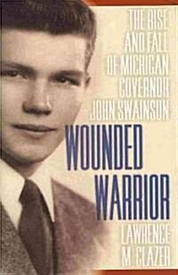 Wounded Warrior: The Rise and Fall of Michigan Governor John Swainson (Hardcover)