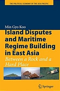 Island Disputes and Maritime Regime Building in East Asia: Between a Rock and a Hard Place (Paperback, 2010)