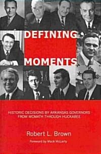 Defining Moments: Historic Decisions by Arkansas Governors from McMath Through Huckabee (Paperback)