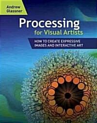 Processing for Visual Artists: How to Create Expressive Images and Interactive Art (Paperback)