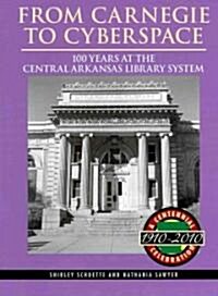 From Carnegie to Cyberspace: 100 Years at the Central Arkansas Library System (Hardcover)
