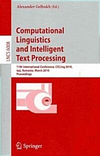 Computational Linguistics and Intelligent Text Processing: 11th International Conference, CICLing 2010, Iasi, Romania, March 21-27, 2010, Proceedings (Paperback)