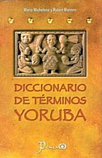 Diccionario de Terminos Yoruba: Pronunciacion, Sinonimias y uso Practico del Idioma Lucumi de la Nacion Yoruba (Paperback)