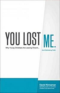 You Lost Me: Why Young Christians Are Leaving Church... and Rethinking Faith (Hardcover)