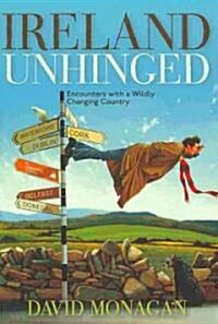 Ireland Unhinged: Encounters with a Wildly Changing Country (Hardcover)