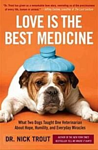 Love Is the Best Medicine: What Two Dogs Taught One Veterinarian about Hope, Humility, and Everyday Miracles (Paperback)