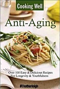 Cooking Well: Anti-Aging: Over 100 Easy Recipes for Health, Wellness & Longevity (Paperback)