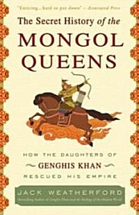 The Secret History of the Mongol Queens: How the Daughters of Genghis Khan Rescued His Empire (Paperback)