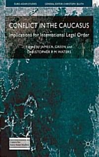 Conflict in the Caucasus : Implications for International Legal Order (Hardcover)
