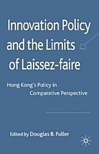 Innovation Policy and the Limits of Laissez-faire : Hong Kongs Policy in Comparative Perspective (Hardcover)