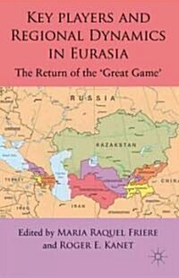 Key Players and Regional Dynamics in Eurasia : The Return of the Great Game (Hardcover)