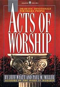Acts of Worship: Dramatic Devotionals for Drama People (Paperback)