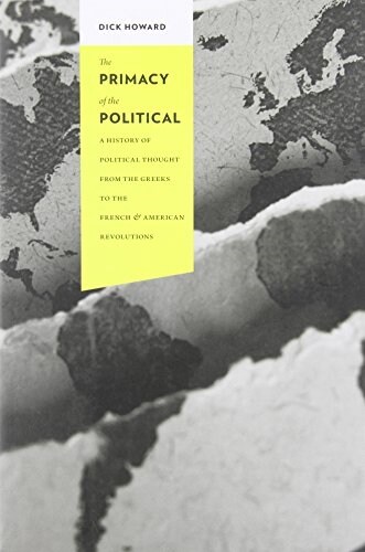 The Primacy of the Political: A History of Political Thought from the Greeks to the French & American Revolutions (Paperback)