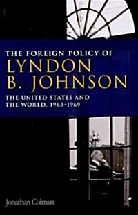 The Foreign Policy of Lyndon B. Johnson : The United States and the World, 1963-69 (Hardcover)