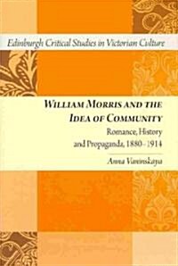 William Morris and the Idea of Community : Romance, History, and Propaganda, 1880--1914 (Hardcover)