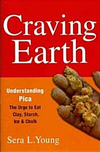 Craving Earth: Understanding Pica--The Urge to Eat Clay, Starch, Ice, and Chalk (Hardcover)