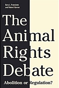 The Animal Rights Debate: Abolition or Regulation? (Hardcover)