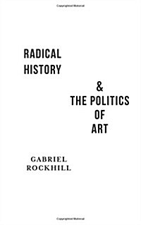 Radical History & the Politics of Art (Hardcover)