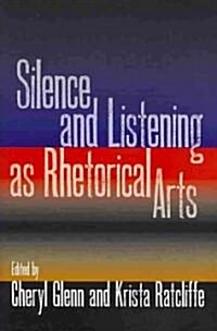 Silence and Listening as Rhetorical Arts (Paperback)