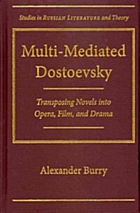 Multi-Mediated Dostoevsky: Transposing Novels Into Opera, Film, and Drama (Hardcover)