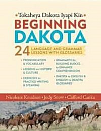 Beginning Dakota/Tokaheya Dakota Iapi Kin: 24 Language and Grammar Lessons with Glossaries (Paperback)