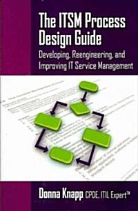 The ITSM Process Design Guide: Developing, Reengineering, and Improving IT Service Management (Paperback)