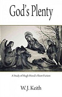 Gods Plenty: A Study of Hugh Hoods Short Fiction (Hardcover)