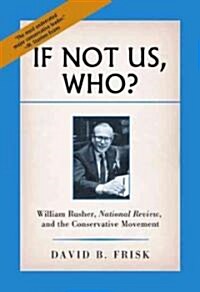 If Not Us, Who?: William Rusher, National Review, and the Conservative Movement (Hardcover)