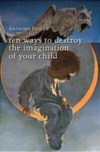 Ten Ways to Destroy the Imagination of Your Child (Hardcover)