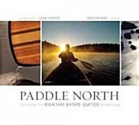 Paddle North: Canoeing the Boundary Waters-Quetico Wilderness (Hardcover)