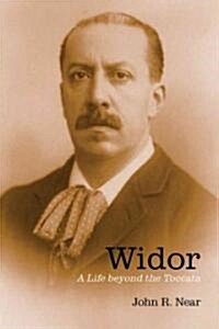Widor: A Life Beyond the Toccata (Hardcover)